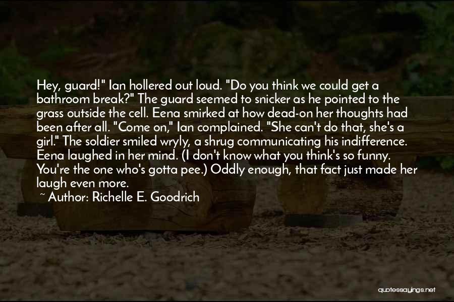 Richelle E. Goodrich Quotes: Hey, Guard! Ian Hollered Out Loud. Do You Think We Could Get A Bathroom Break? The Guard Seemed To Snicker