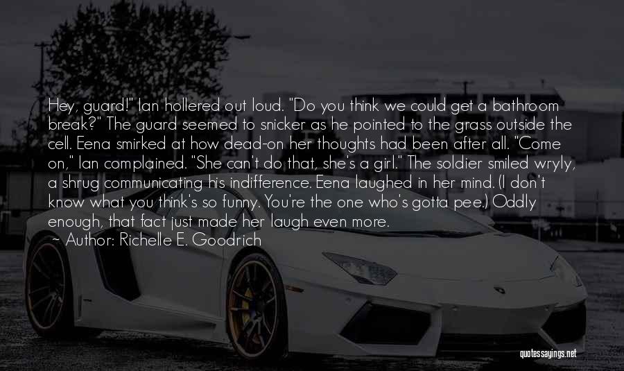 Richelle E. Goodrich Quotes: Hey, Guard! Ian Hollered Out Loud. Do You Think We Could Get A Bathroom Break? The Guard Seemed To Snicker