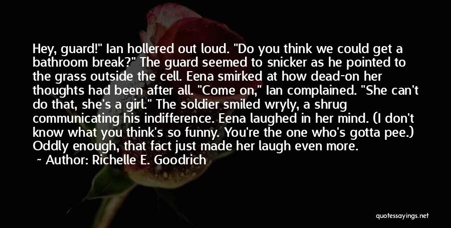 Richelle E. Goodrich Quotes: Hey, Guard! Ian Hollered Out Loud. Do You Think We Could Get A Bathroom Break? The Guard Seemed To Snicker