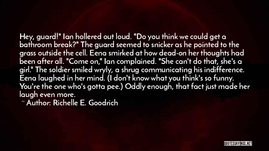 Richelle E. Goodrich Quotes: Hey, Guard! Ian Hollered Out Loud. Do You Think We Could Get A Bathroom Break? The Guard Seemed To Snicker