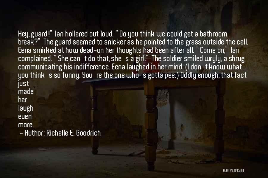 Richelle E. Goodrich Quotes: Hey, Guard! Ian Hollered Out Loud. Do You Think We Could Get A Bathroom Break? The Guard Seemed To Snicker