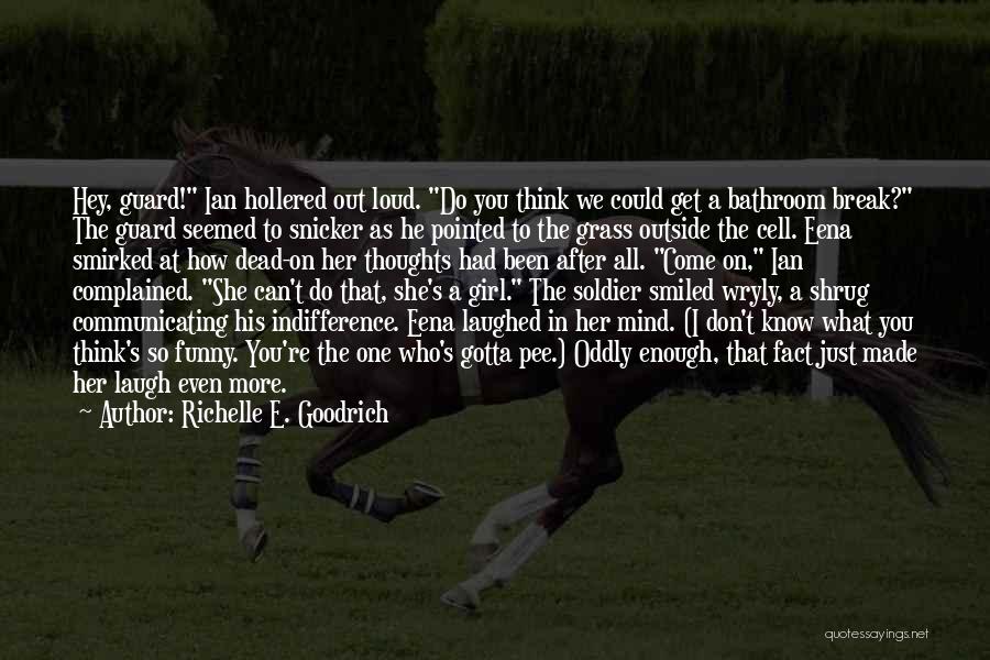 Richelle E. Goodrich Quotes: Hey, Guard! Ian Hollered Out Loud. Do You Think We Could Get A Bathroom Break? The Guard Seemed To Snicker