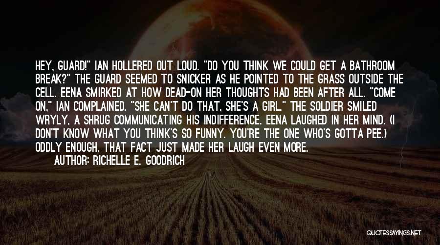 Richelle E. Goodrich Quotes: Hey, Guard! Ian Hollered Out Loud. Do You Think We Could Get A Bathroom Break? The Guard Seemed To Snicker