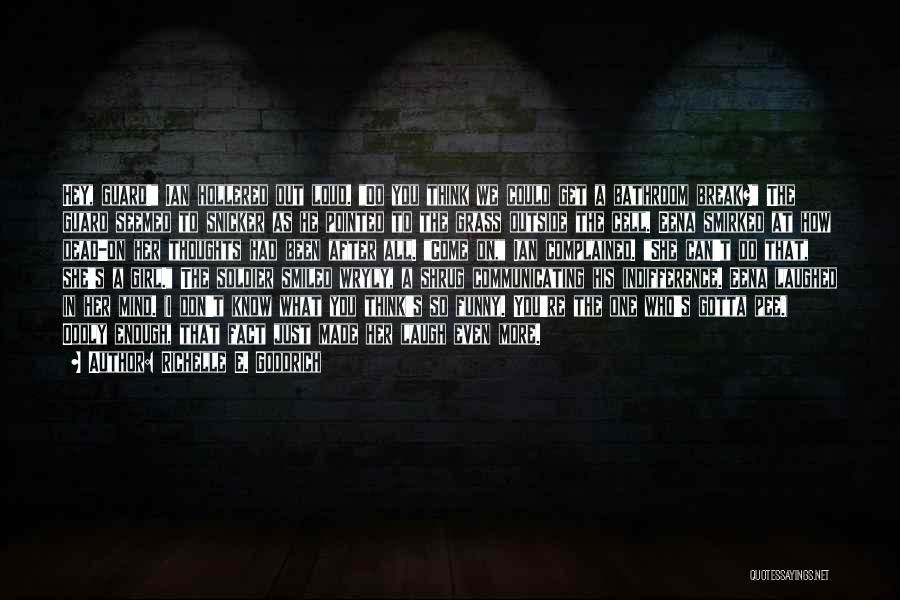 Richelle E. Goodrich Quotes: Hey, Guard! Ian Hollered Out Loud. Do You Think We Could Get A Bathroom Break? The Guard Seemed To Snicker