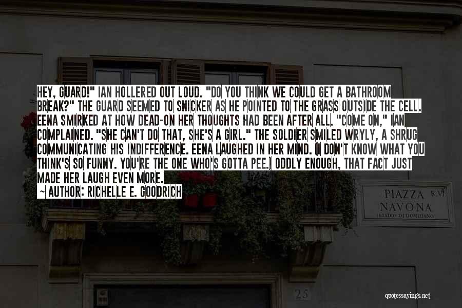 Richelle E. Goodrich Quotes: Hey, Guard! Ian Hollered Out Loud. Do You Think We Could Get A Bathroom Break? The Guard Seemed To Snicker