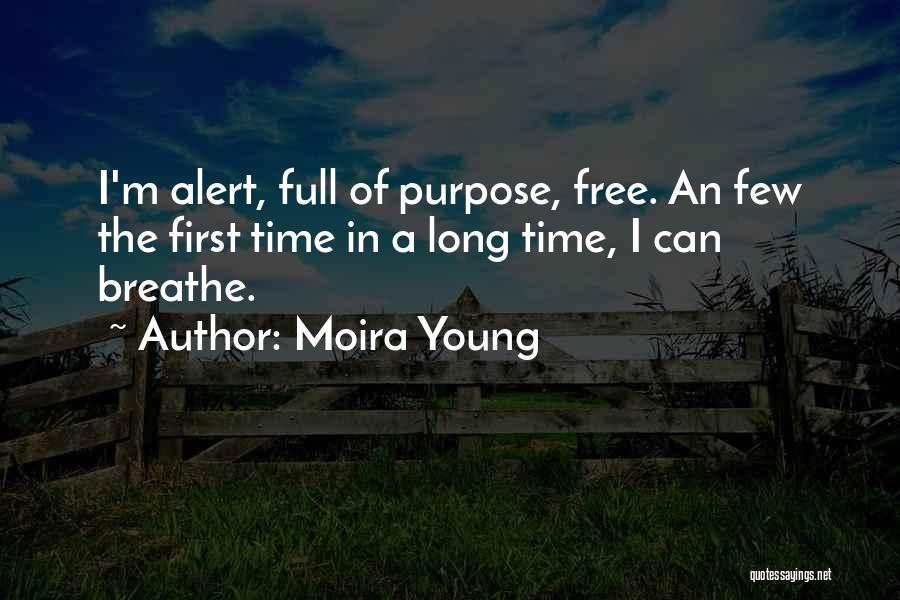 Moira Young Quotes: I'm Alert, Full Of Purpose, Free. An Few The First Time In A Long Time, I Can Breathe.