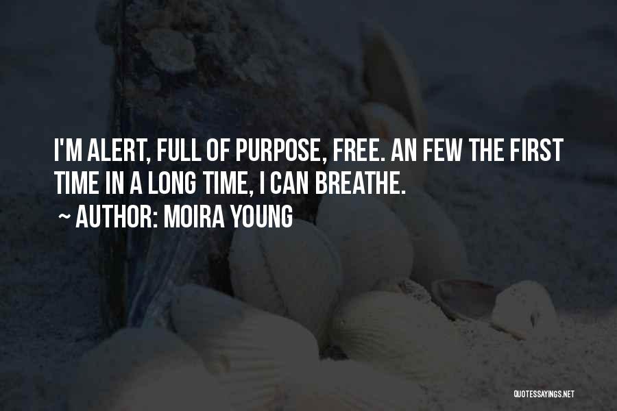 Moira Young Quotes: I'm Alert, Full Of Purpose, Free. An Few The First Time In A Long Time, I Can Breathe.