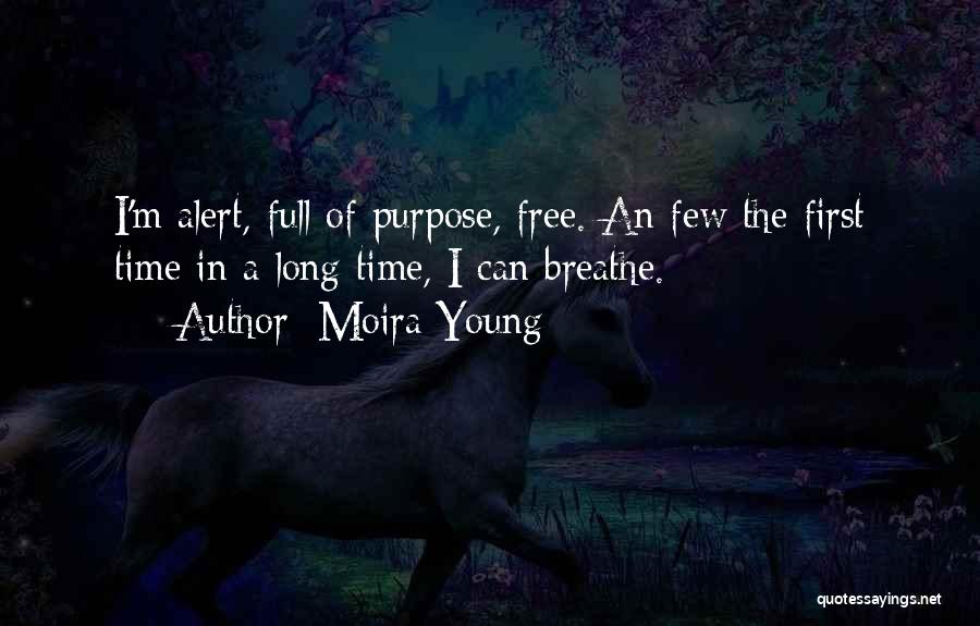 Moira Young Quotes: I'm Alert, Full Of Purpose, Free. An Few The First Time In A Long Time, I Can Breathe.