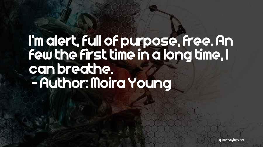 Moira Young Quotes: I'm Alert, Full Of Purpose, Free. An Few The First Time In A Long Time, I Can Breathe.
