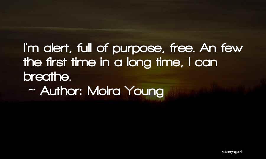 Moira Young Quotes: I'm Alert, Full Of Purpose, Free. An Few The First Time In A Long Time, I Can Breathe.