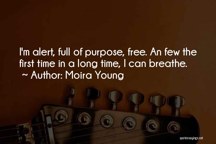 Moira Young Quotes: I'm Alert, Full Of Purpose, Free. An Few The First Time In A Long Time, I Can Breathe.