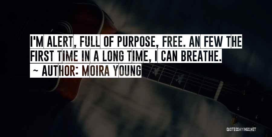 Moira Young Quotes: I'm Alert, Full Of Purpose, Free. An Few The First Time In A Long Time, I Can Breathe.