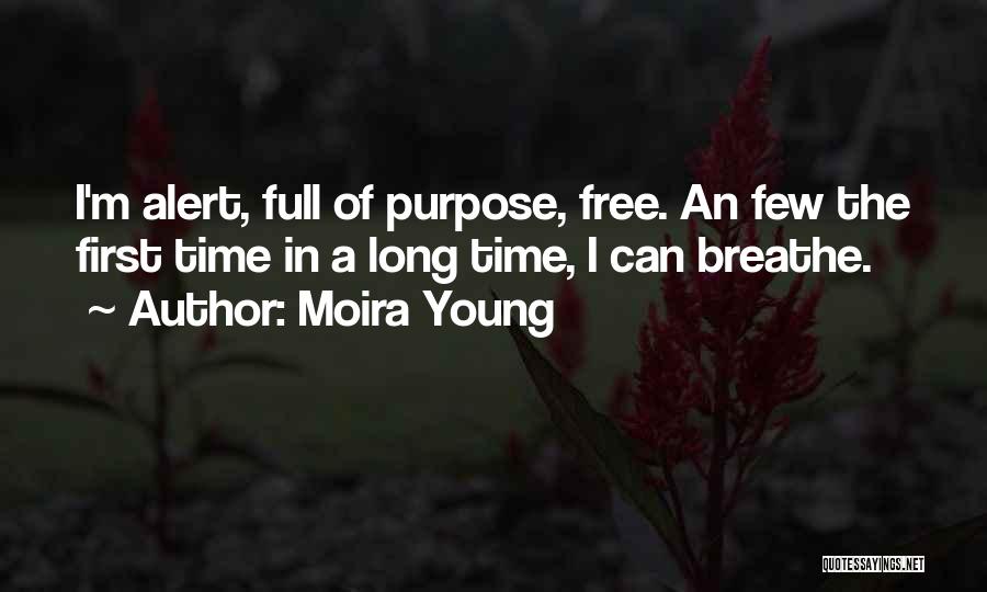 Moira Young Quotes: I'm Alert, Full Of Purpose, Free. An Few The First Time In A Long Time, I Can Breathe.