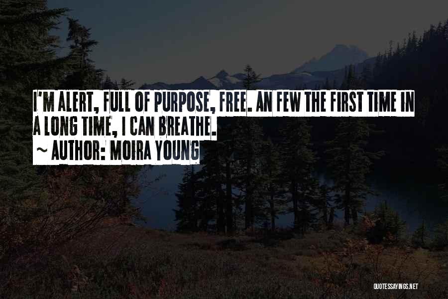 Moira Young Quotes: I'm Alert, Full Of Purpose, Free. An Few The First Time In A Long Time, I Can Breathe.