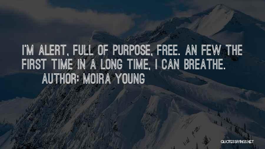 Moira Young Quotes: I'm Alert, Full Of Purpose, Free. An Few The First Time In A Long Time, I Can Breathe.