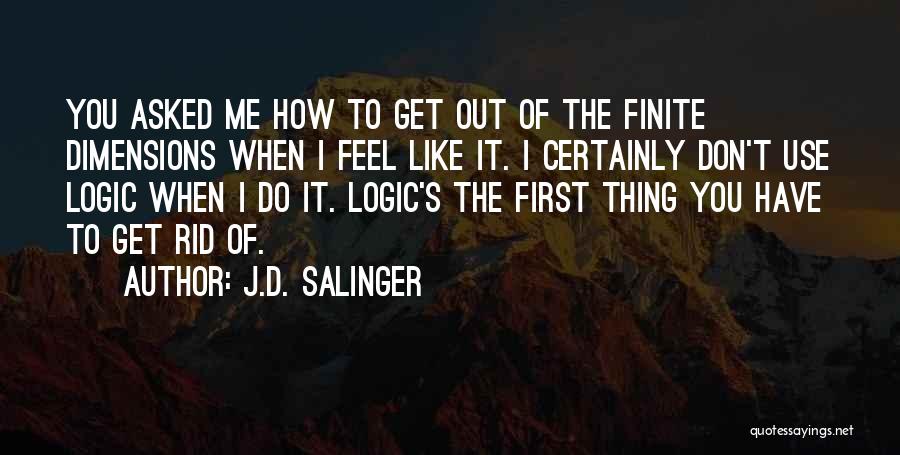 J.D. Salinger Quotes: You Asked Me How To Get Out Of The Finite Dimensions When I Feel Like It. I Certainly Don't Use