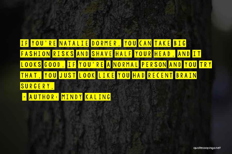 Mindy Kaling Quotes: If You're Natalie Dormer, You Can Take Big Fashion Risks And Shave Half Your Head, And It Looks Good. If