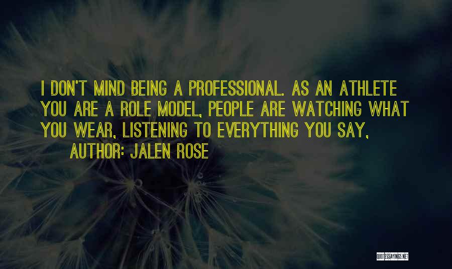Jalen Rose Quotes: I Don't Mind Being A Professional. As An Athlete You Are A Role Model, People Are Watching What You Wear,