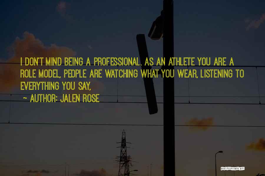 Jalen Rose Quotes: I Don't Mind Being A Professional. As An Athlete You Are A Role Model, People Are Watching What You Wear,