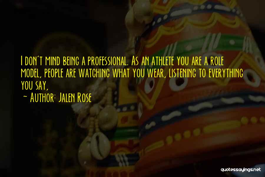 Jalen Rose Quotes: I Don't Mind Being A Professional. As An Athlete You Are A Role Model, People Are Watching What You Wear,