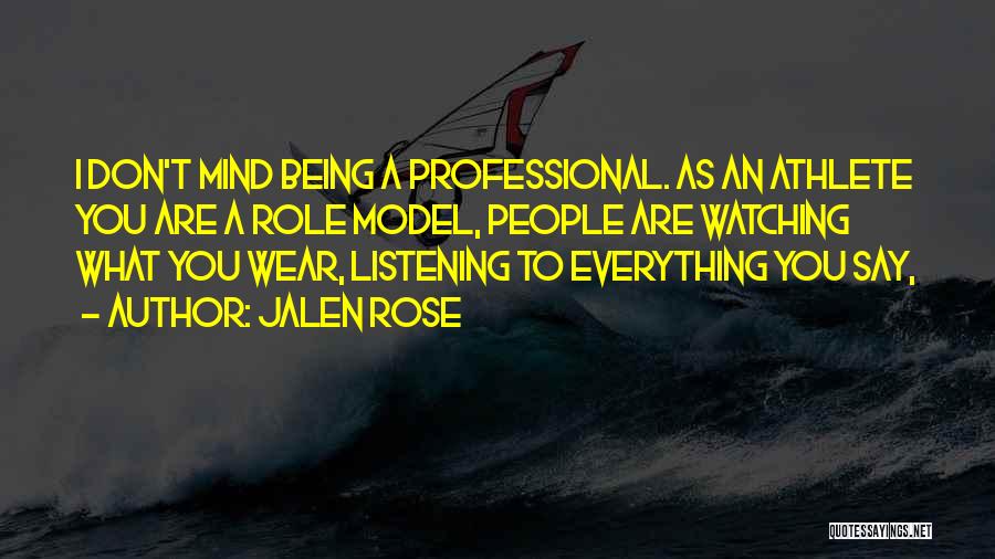 Jalen Rose Quotes: I Don't Mind Being A Professional. As An Athlete You Are A Role Model, People Are Watching What You Wear,