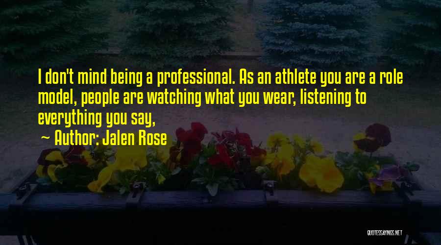 Jalen Rose Quotes: I Don't Mind Being A Professional. As An Athlete You Are A Role Model, People Are Watching What You Wear,