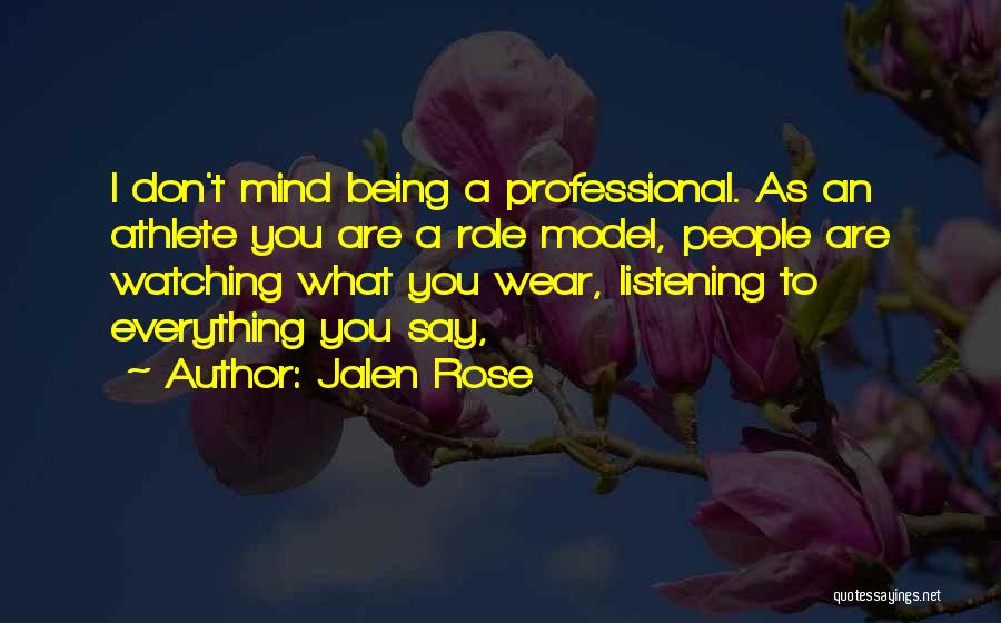 Jalen Rose Quotes: I Don't Mind Being A Professional. As An Athlete You Are A Role Model, People Are Watching What You Wear,