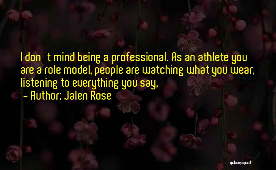 Jalen Rose Quotes: I Don't Mind Being A Professional. As An Athlete You Are A Role Model, People Are Watching What You Wear,