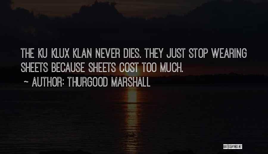 Thurgood Marshall Quotes: The Ku Klux Klan Never Dies. They Just Stop Wearing Sheets Because Sheets Cost Too Much.