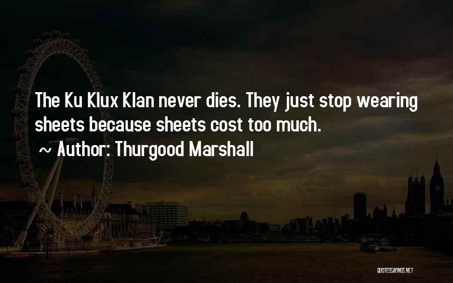 Thurgood Marshall Quotes: The Ku Klux Klan Never Dies. They Just Stop Wearing Sheets Because Sheets Cost Too Much.