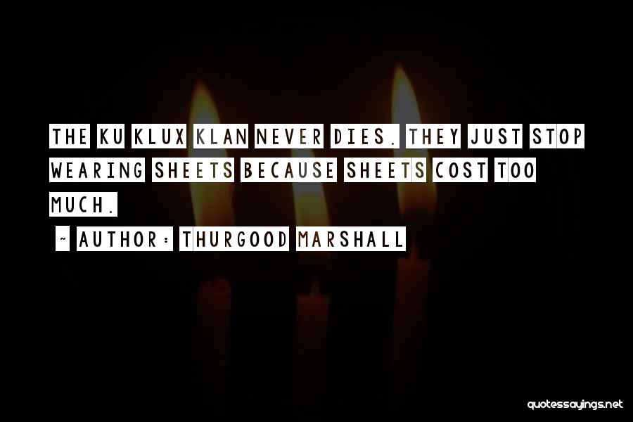 Thurgood Marshall Quotes: The Ku Klux Klan Never Dies. They Just Stop Wearing Sheets Because Sheets Cost Too Much.