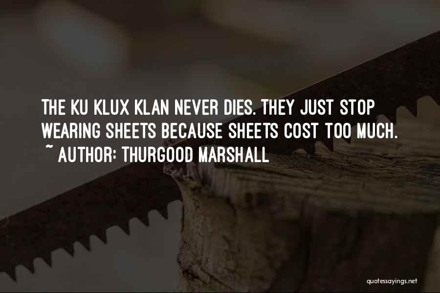 Thurgood Marshall Quotes: The Ku Klux Klan Never Dies. They Just Stop Wearing Sheets Because Sheets Cost Too Much.