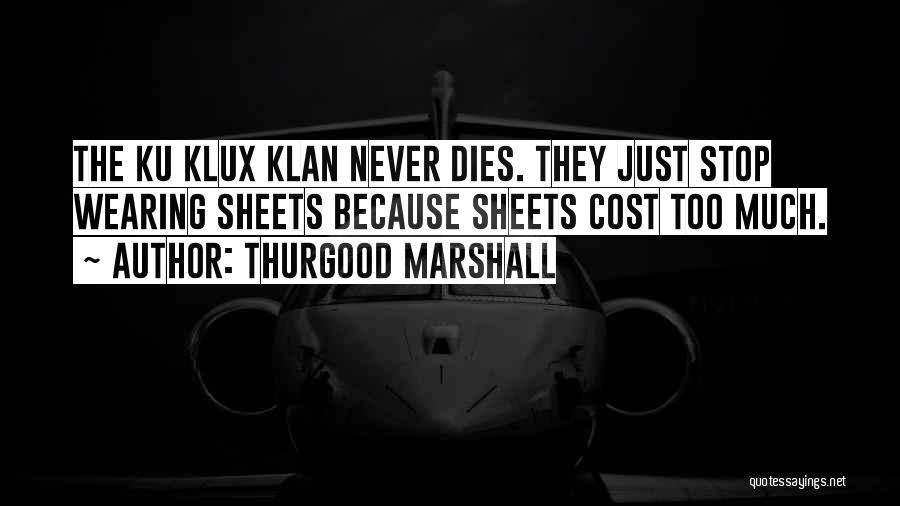 Thurgood Marshall Quotes: The Ku Klux Klan Never Dies. They Just Stop Wearing Sheets Because Sheets Cost Too Much.