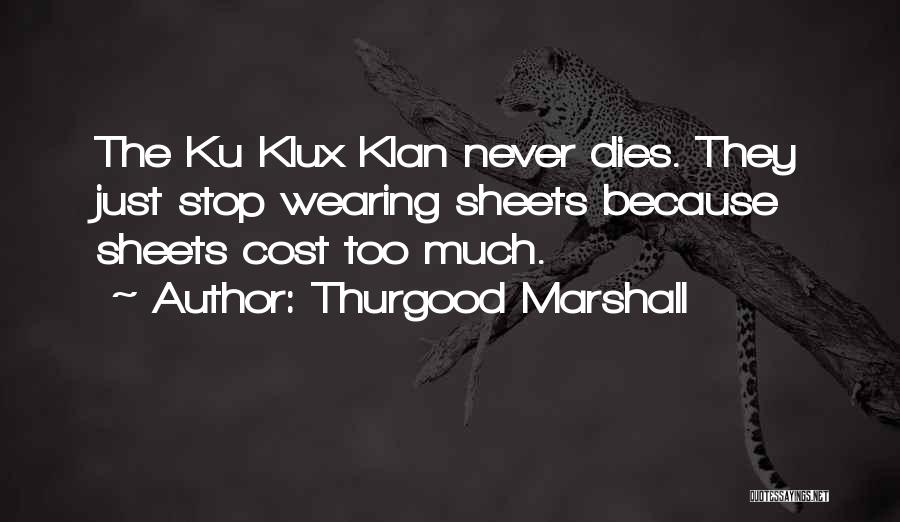 Thurgood Marshall Quotes: The Ku Klux Klan Never Dies. They Just Stop Wearing Sheets Because Sheets Cost Too Much.