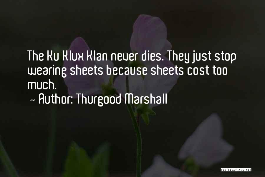 Thurgood Marshall Quotes: The Ku Klux Klan Never Dies. They Just Stop Wearing Sheets Because Sheets Cost Too Much.