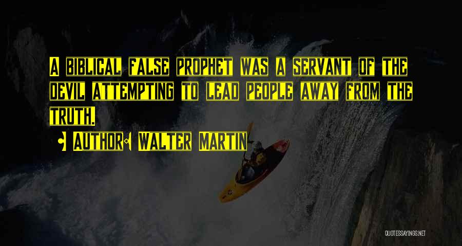 Walter Martin Quotes: A Biblical False Prophet Was A Servant Of The Devil Attempting To Lead People Away From The Truth.