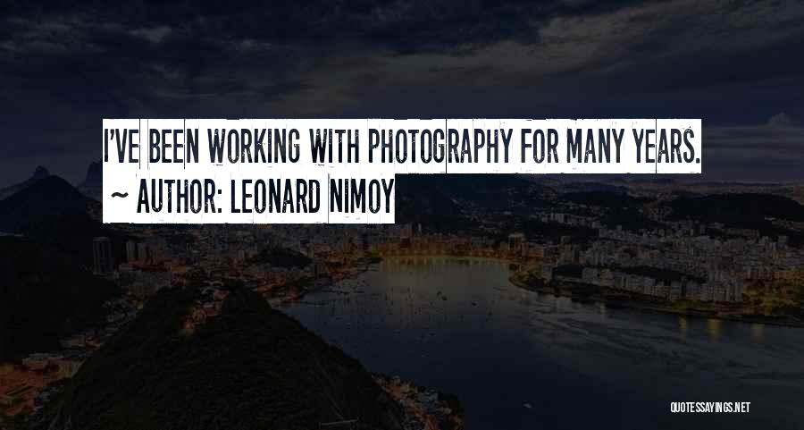 Leonard Nimoy Quotes: I've Been Working With Photography For Many Years.