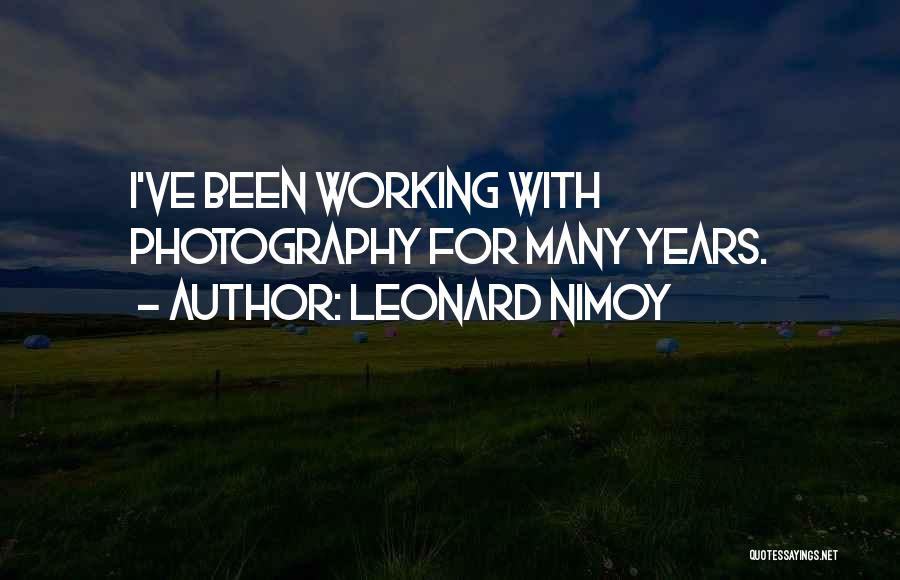 Leonard Nimoy Quotes: I've Been Working With Photography For Many Years.