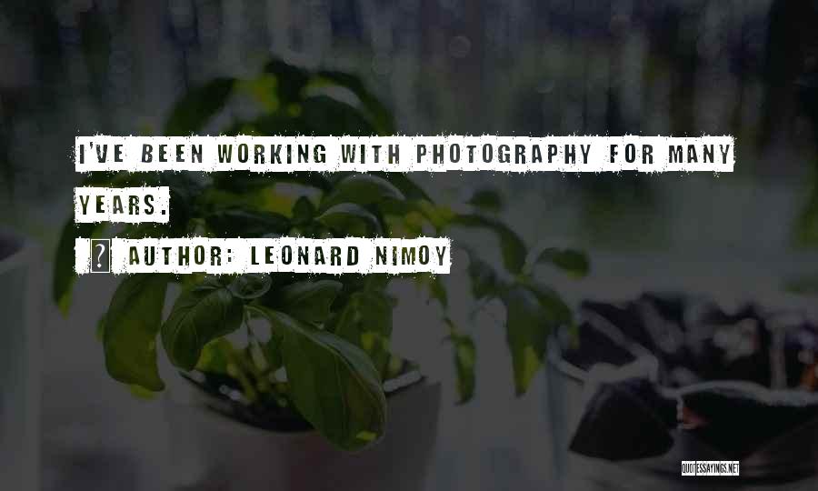 Leonard Nimoy Quotes: I've Been Working With Photography For Many Years.