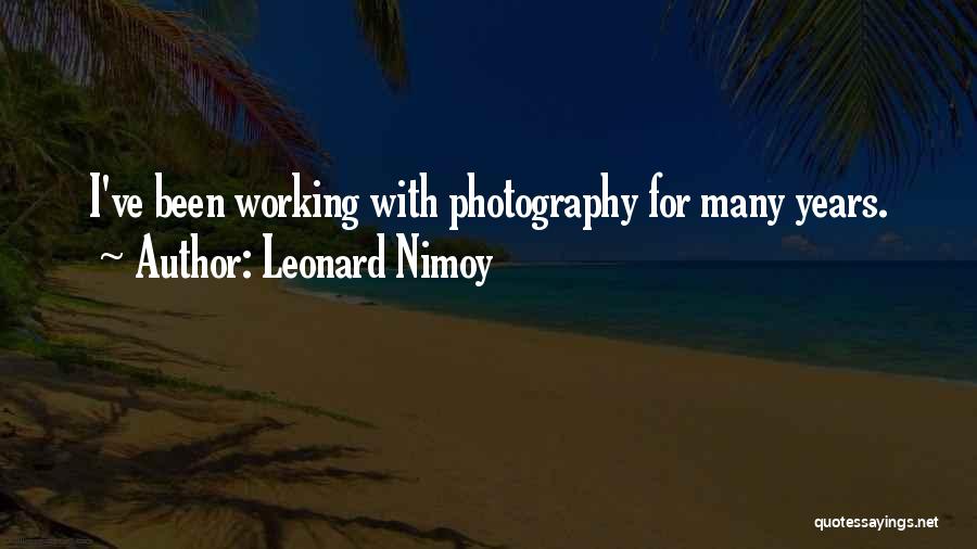 Leonard Nimoy Quotes: I've Been Working With Photography For Many Years.