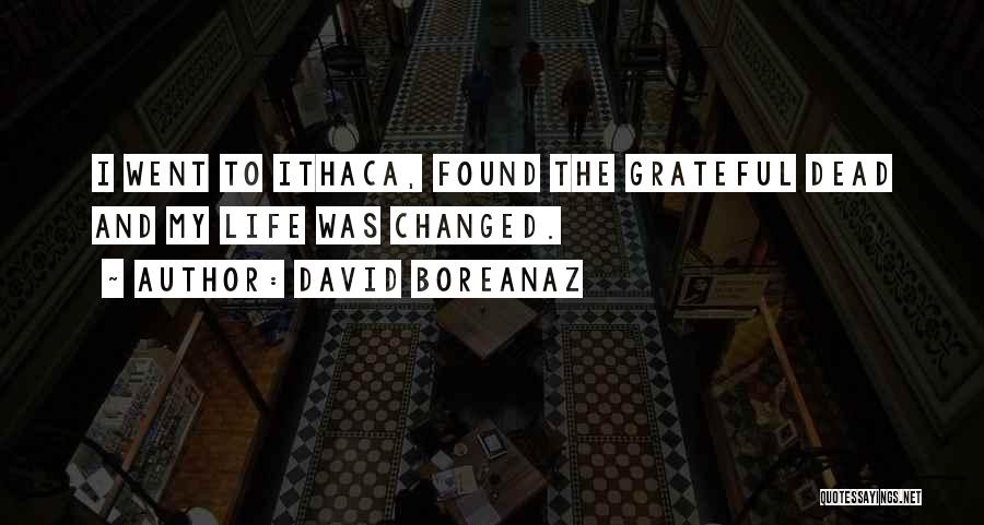 David Boreanaz Quotes: I Went To Ithaca, Found The Grateful Dead And My Life Was Changed.