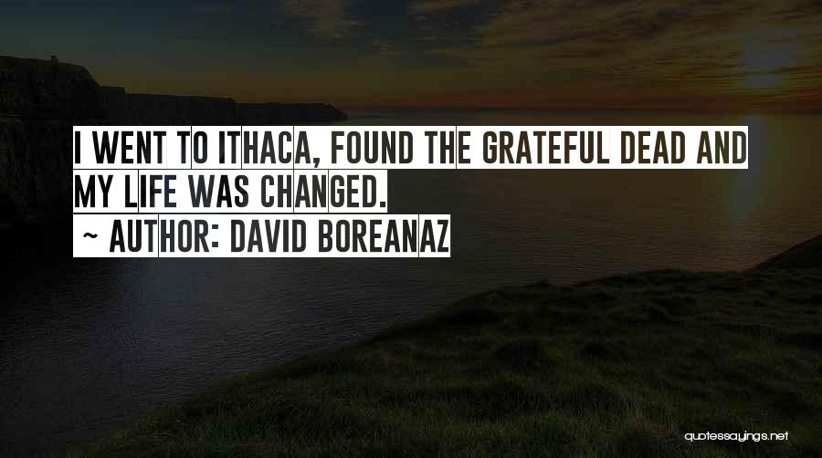 David Boreanaz Quotes: I Went To Ithaca, Found The Grateful Dead And My Life Was Changed.