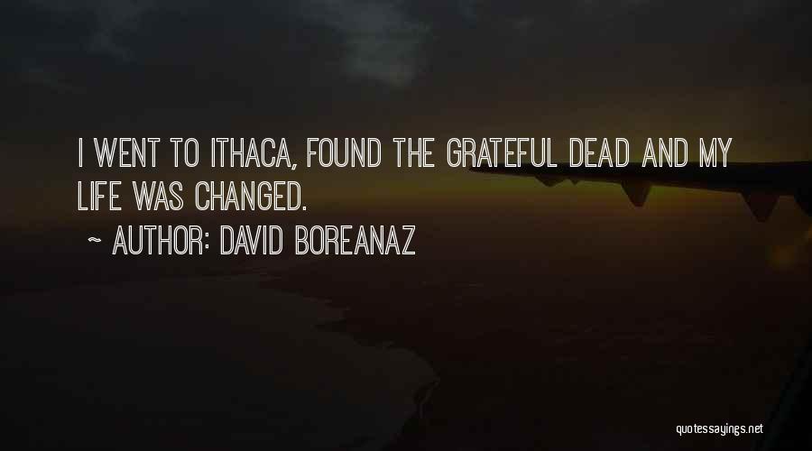 David Boreanaz Quotes: I Went To Ithaca, Found The Grateful Dead And My Life Was Changed.