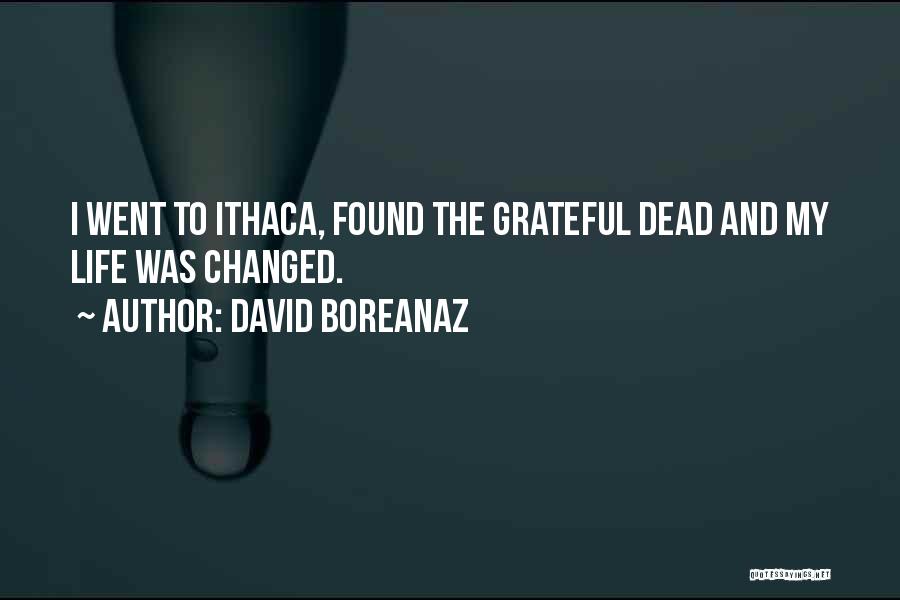 David Boreanaz Quotes: I Went To Ithaca, Found The Grateful Dead And My Life Was Changed.