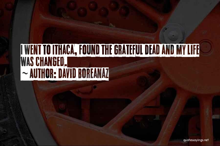 David Boreanaz Quotes: I Went To Ithaca, Found The Grateful Dead And My Life Was Changed.
