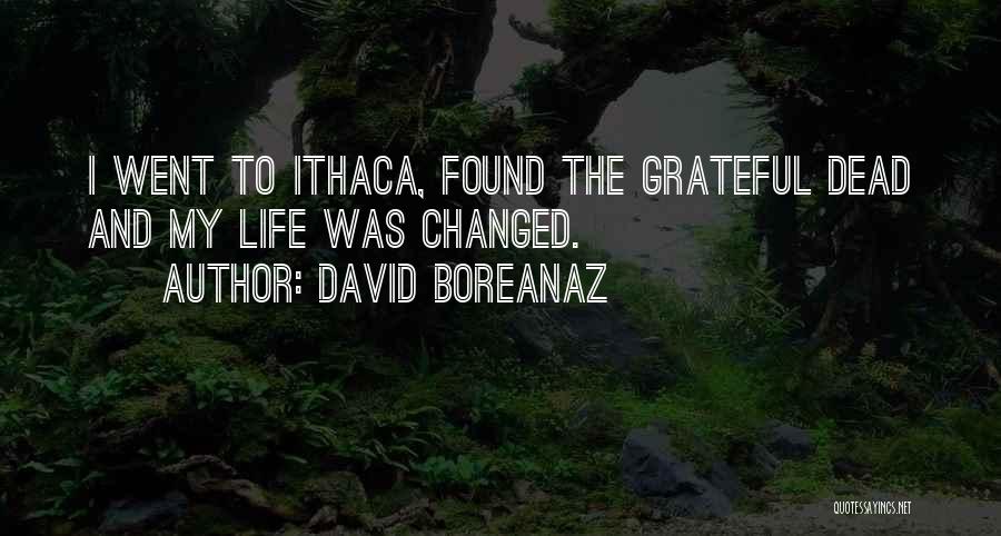 David Boreanaz Quotes: I Went To Ithaca, Found The Grateful Dead And My Life Was Changed.