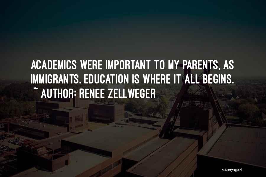 Renee Zellweger Quotes: Academics Were Important To My Parents, As Immigrants. Education Is Where It All Begins.