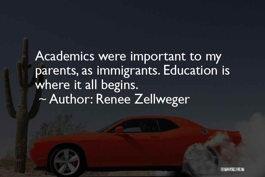 Renee Zellweger Quotes: Academics Were Important To My Parents, As Immigrants. Education Is Where It All Begins.