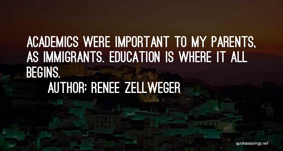 Renee Zellweger Quotes: Academics Were Important To My Parents, As Immigrants. Education Is Where It All Begins.