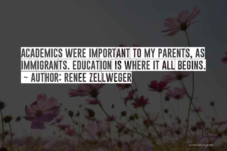 Renee Zellweger Quotes: Academics Were Important To My Parents, As Immigrants. Education Is Where It All Begins.